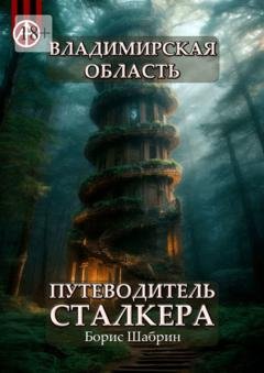 Обложка книги «Владимирская область. Путеводитель сталкера» — Борис Шабрин