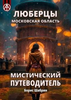 Обложка книги «Люберцы. Московская область. Мистический путеводитель» — Борис Шабрин