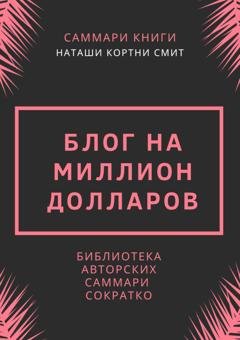 Обложка книги «Саммари книги Наташи Кортни-Смит «Блог на миллион долларов»» — Ирина Селиванова
