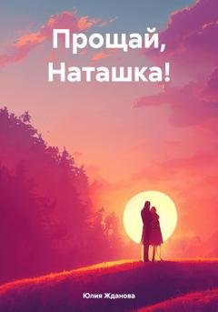 Обложка книги «Прощай, Наташка!» — Юлия Жданова