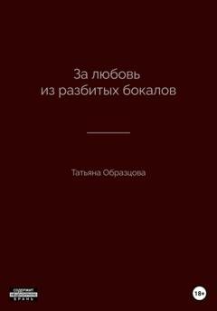 Обложка книги «За любовь из разбитых бокалов» — Татьяна Образцова
