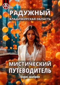 Обложка книги «Радужный. Владимирская область. Мистический путеводитель» — Борис Шабрин