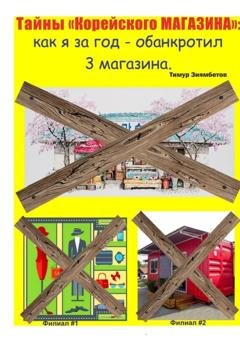 Обложка книги «Тайны Корейского магазина: как я за год обанкротил 3 магазина» — Тимур Зиямбетов
