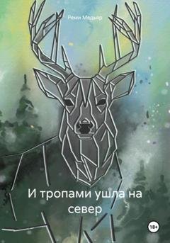 Обложка книги «И тропами ушла на север» — Реми Медьяр