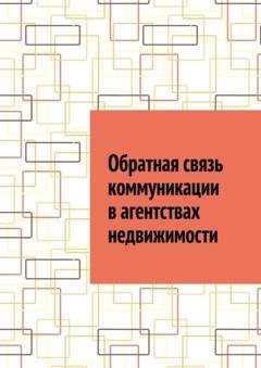 Обложка книги «Обратная связь коммуникации в агентствах недвижимости» — Антон Анатольевич Шадура