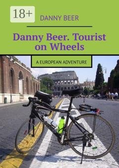 Обложка книги «Danny Beer. Tourist on Wheels. A European Adventure» — Danny Beer