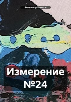 Обложка книги «Измерение №24» — Александр Александрович Чечитов