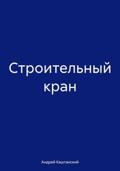 Обложка книги «Строительный кран» — Андрей Каштанский