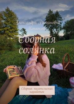 Обложка книги «Сборная солянка. Сборник писательских наработок» — Александра Романовна Конюкова