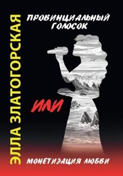 Обложка книги «Провинциальный голосок, или Монетизация любви» — Элла Златогорская