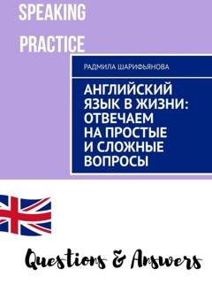 Обложка книги «Английский язык в жизни: отвечаем на простые и сложные вопросы» — Радмила Шарифьянова