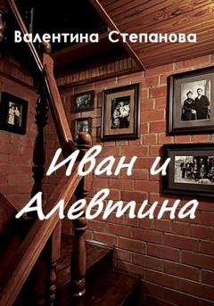 Обложка книги «Иван и Алевтина» — Валентина Андреевна Степанова