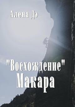 Обложка книги «Восхождение Макара» — Алена Дэ