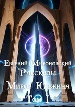 Обложка книги «Рассказы «Миров Юджина». Том I» — Евгений Мироновский