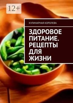 Обложка книги «Здоровое питание. Рецепты для жизни» — Кулинарная Королева
