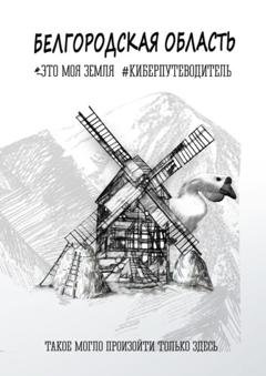 Обложка книги «Белгородская область. Это моя земля. #киберпутеводитель» — Галина Шкирдова