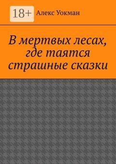Обложка книги «В мертвых лесах, где таятся страшные сказки» — Алекс Уокман