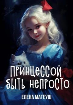 Обложка книги «Принцессой быть непросто» — Елена Матеуш