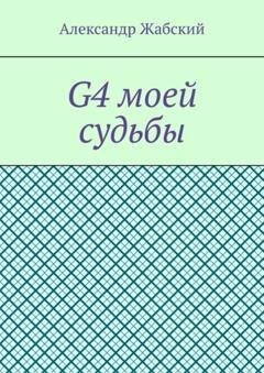 Обложка книги «G4 моей судьбы» — Александр Жабский