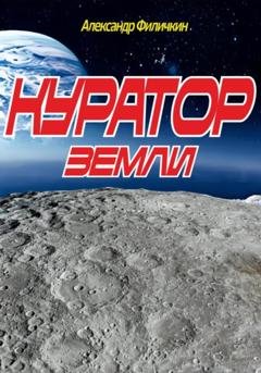 Обложка книги «Куратор Земли» — Александр Тимофеевич Филичкин