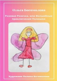 Обложка книги «Розовая Розочка, или Волшебные приключения Полишки» — Ольга Борисовна Богомолова