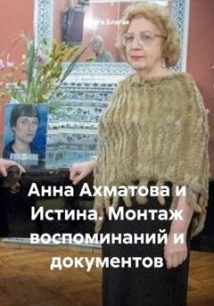 Обложка книги «Анна Ахматова и Истина. Монтаж воспоминаний и документов» — Ольга Владимировна Благая