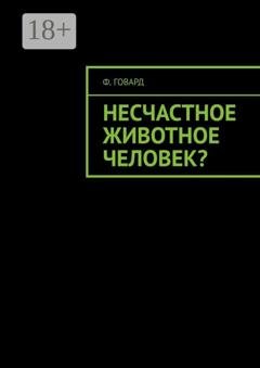 Обложка книги «Несчастное животное человек?» — Ф. Говард