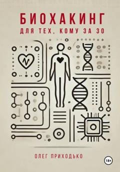 Обложка книги «Биохакинг для тех, кому за 30» — Олег Приходько
