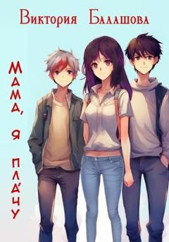 Обложка книги «Мама, я плáчу» — Виктория Балашова