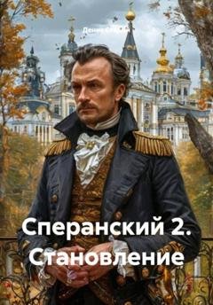 Обложка книги «Сперанский 2. Становление» — Денис Старый