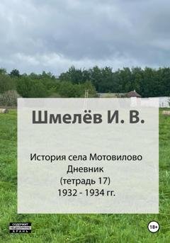 Обложка книги «История села Мотовилово. Тетрадь 17 (1932-1934 гг.)» — Иван Васильевич Шмелев