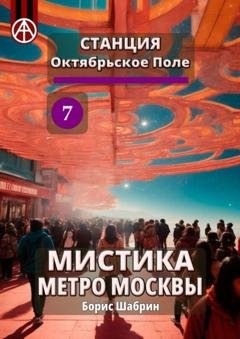 Обложка книги «Станция Октябрьское Поле 7. Мистика метро Москвы» — Борис Шабрин