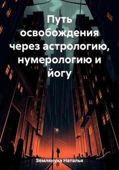 Обложка книги «Путь освобождения через астрологию, нумерологию и йогу» — Наталья Землянуха
