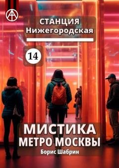 Обложка книги «Станция Нижегородская 14. Мистика метро Москвы» — Борис Шабрин