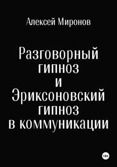 Обложка книги «Разговорный гипноз и Эриксоновский гипноз в коммуникации» — Алексей Миронов