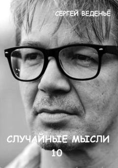 Обложка книги «Случайные мысли 10» — Сергей Владимирович Веденьё