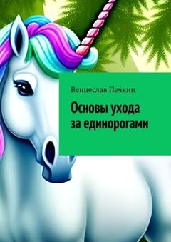 Обложка книги «Основы ухода за единорогами» — Венцеслав Печкин