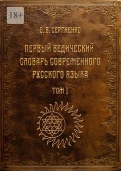 Обложка книги «Первый ведический словарь современного русского языка. Том 1» — Олег Викторович Сергиенко
