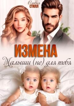 Обложка книги «Измена. Малыши (не) для тебя» — Оливия Стилл