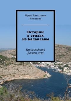 Обложка книги «Истории в стихах из Балаклавы. Произведения разных лет» — Ирина Витальевна Никитина