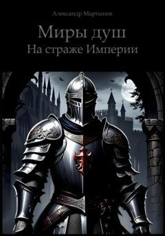 Обложка книги «Миры душ. На страже Империи» — Александр Мартынов