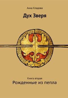 Обложка книги «Дух зверя. Книга вторая. Рожденные из пепла» — Анна Кладова
