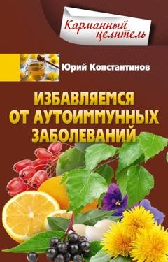 Обложка книги «Избавляемся от аутоиммунных заболеваний» — Юрий Константинов