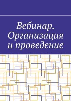 Обложка книги «Вебинар. Организация и проведение» — Антон Анатольевич Шадура