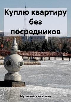 Обложка книги «Куплю квартиру без посредников» — Ирина Зиновьевна Мутовчийская