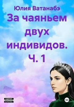 Обложка книги «За чаяньем двух индивидов. Ч. 1» — Юлия Ватанабэ