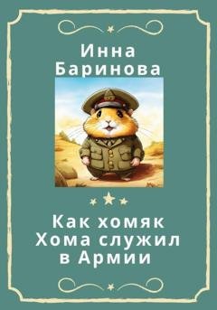 Обложка книги «Как хомяк Хома служил в армии» — Инна Баринова