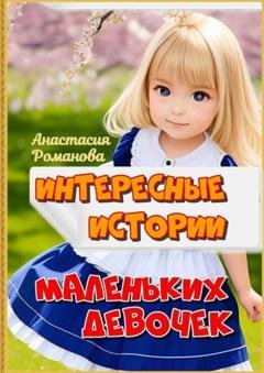Обложка книги «Интересные истории маленьких девочек» — Анастасия Романова