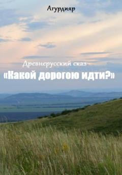 Обложка книги «Древнерусский сказ «Какой дорогою идти?»» — Агурдияр