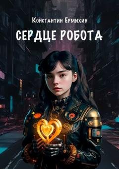 Обложка книги «Сердце робота» — Константин Ермихин